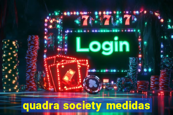 quadra society medidas